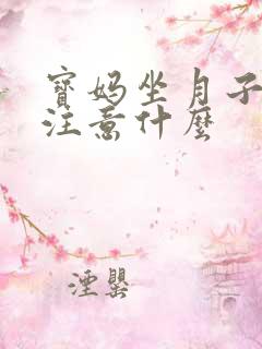 宝妈坐月子需要注意什么