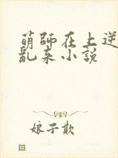 萌师在上逆徒别乱来小说