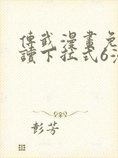 传武漫画免费阅读下拉式6漫画