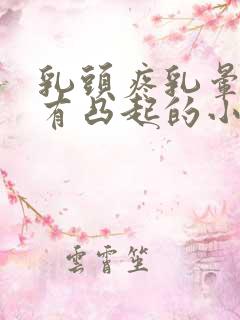 乳头疼乳晕上面有凸起的小疙瘩怎么回事