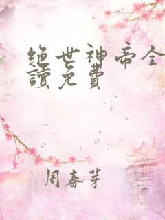 绝世神帝全文阅读免费