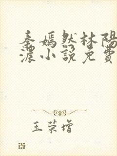 秦嫣然林阳秦墨浓小说免费阅读最新