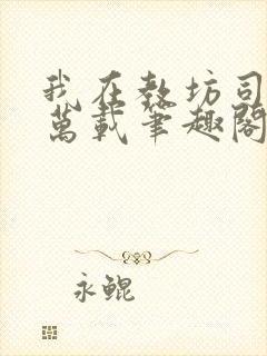 我在教坊司千秋万载笔趣阁