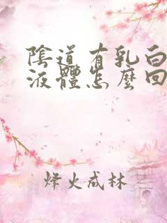 阴道有乳白色的液体怎么回事