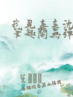 我见春来沈月灼笔趣阁无弹窗