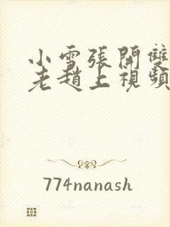 小雪张开双腿给老赵上视频