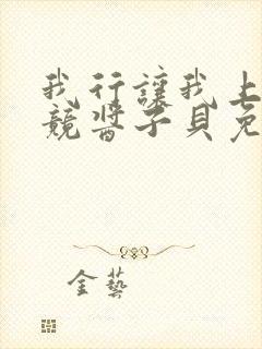 我行让我上3电竞酱子贝免费阅读