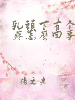 乳头下有个硬块疼怎么回事