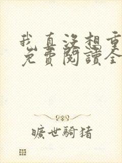 我真没想重生啊免费阅读全文网站