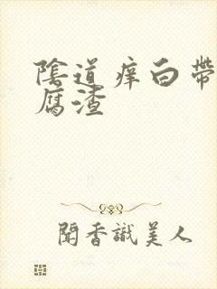 阴道痒白带是豆腐渣