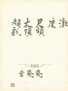 超大尺度激情床戏视频