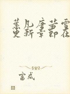 叶凡唐若雪最新更新章节在哪里看