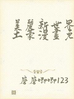 美丽新世界韩漫土豪漫画免费漫画在线