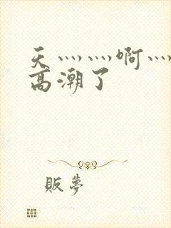 天灬灬啊灬快灬高潮了