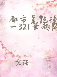 都市美艳后宫1一321笔趣阁