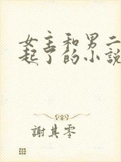 女主和男二在一起了的小说