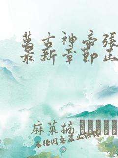 万古神帝张若尘最新章节正版