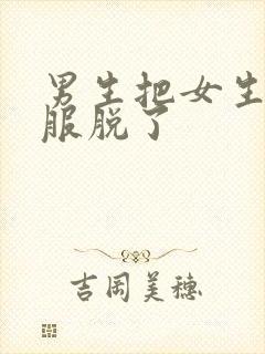 男生把女生的衣服脱了