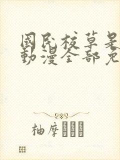 国民校草是女生动漫全部免费观看