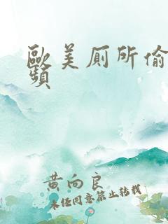 欧美厕所偷拍视频