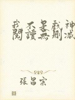 我不是戏神全文阅读无删减