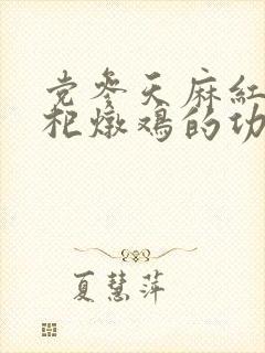 党参天麻红枣枸杞炖鸡的功效