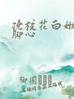 挠校花白嫩玉足脚心