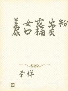 美女露出粉嫩的尿口桶爽