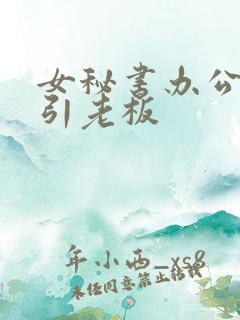 女秘书办公室勾引老板