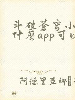 斗破苍穹小说用什么app可以免费