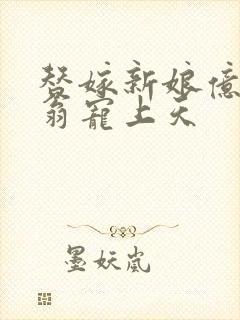 替嫁新娘亿万富翁宠上天