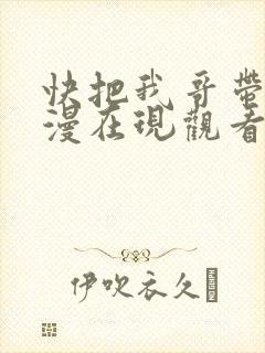快把我哥带走动漫在现观看