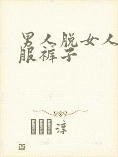 男人脱女人的衣服裤子