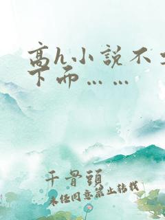 高h小说不要舔下面……