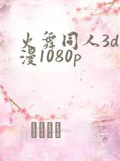 火舞同人3d动漫1080p