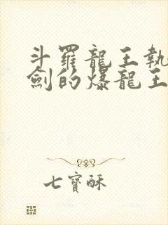 斗罗龙王执掌钝剑的爆龙王免费阅读