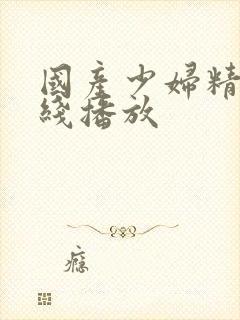 国产少妇精品在线播放