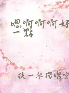 嗯啊啊啊好棒慢一点