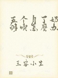 五个月了奶水不够吃怎么办