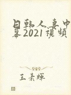 日韩人妻中文字幕2021视频