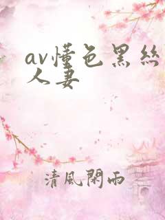 av懂色黑丝袜人妻