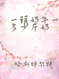 一头奶牛一天产多少斤奶