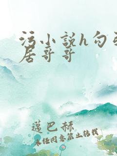 污小说h勾引邻居哥哥