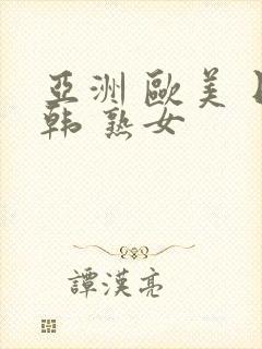 亚洲 欧美 日韩 熟女