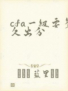 cfa一级要多久出分