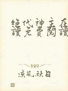 绝代神主在线阅读免费阅读