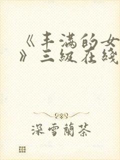 《丰满的女邻居》三级在线看