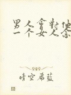 男人会对他的第一个女人念念不忘吗