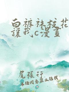 白裤袜校花扒腿让我c漫画