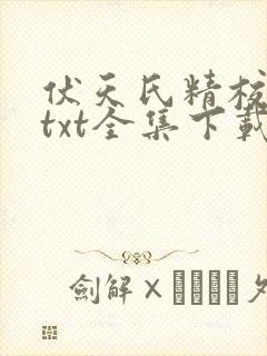 伏天氏精校下载txt全集下载